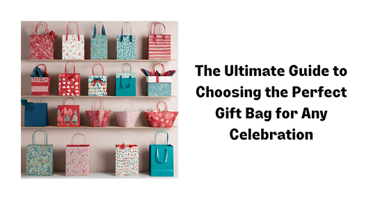 The Ultimate Guide to Choosing the Perfect Gift Bag for Any Celebration