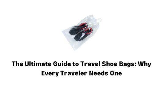 The Ultimate Guide to Travel Shoe Bags: Why Every Traveler Needs One