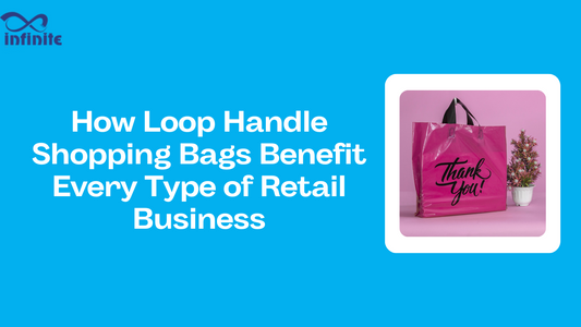 From Grocery Stores to Boutiques: How Loop Handle Shopping Bags Benefit Every Type of Retail Business