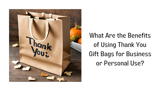 What Are the Benefits of Using Thank You Gift Bags for Business or Personal Use?